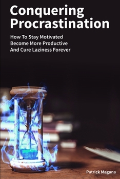 Paperback Conquering Procrastination: How To Stay Motivated, Become More Productive And Cure Laziness Forever Book