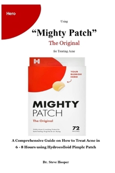 Paperback Using "Mighty Patch" The Original for Treating Acne: A Comprehensive Guide on How to Treat Acne in 6-8 Hours using Hydrocolloid Pimple Patch [Large Print] Book
