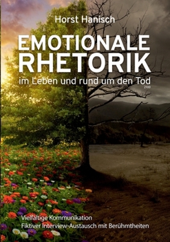 Emotionale Rhetorik im Leben und rund um den Tod 2100: Vielf?ltige Kommunikation - Fiktiver Interview-Austausch mit Ber?hmtheiten