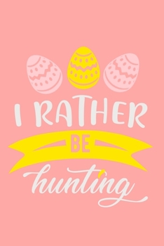 I'd Rather Be Hunting: Blank Lined Notebook Journal: Easter Bunny Gifts Boys Girls Women Men Cute Easter Basket For Him Her 6x9 | 110 Blank  Pages | Plain White Paper | Soft Cover Book