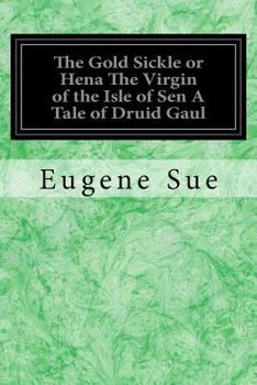 Paperback The Gold Sickle or Hena The Virgin of the Isle of Sen A Tale of Druid Gaul Book