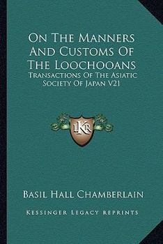 Paperback On The Manners And Customs Of The Loochooans: Transactions Of The Asiatic Society Of Japan V21 Book