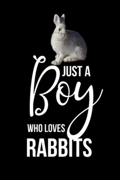 Paperback Just A Boy Who Loves Rabbits: Unique Novelty Gift For Rabbit Lovers - Rabbit Gift For Boys Kids Children - Rabbit Raster Gifts Lined Journal To Writ Book