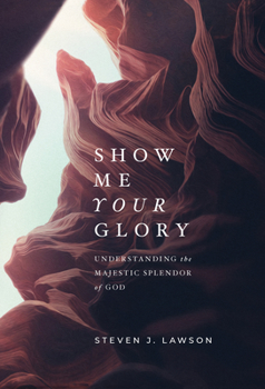 Hardcover Show Me Your Glory: Understanding the Majestic Splendor of God Book