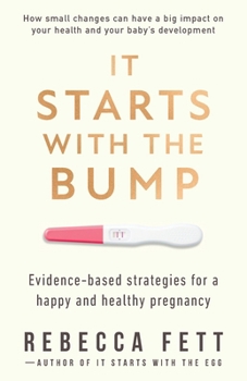 It Starts with the Bump: Evidence-Based Strategies for a Happy and Healthy Pregnancy (It Starts with the Egg)