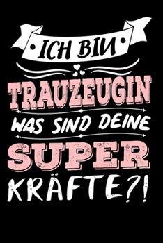 Ich Bin Trauzeugin Was Sind Deine Superkräfte?!: A5 Blanko • Notebook • Notizbuch • Taschenbuch • Journal • Tagebuch - Ein lustiges Geschenk für ... beste Trauzeugin der Welt (German Edition)