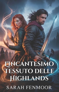 L'Incantesimo Tessuto delle Highlands: Una storia d'amore scozzese da nemici ad amanti, tra magia, fedeltà e segreti di clan (Italian Edition)