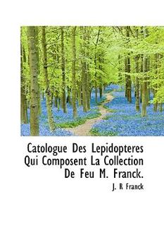 Hardcover Catologue Des Lepidopteres Qui Composent La Collection de Feu M. Franck. Book