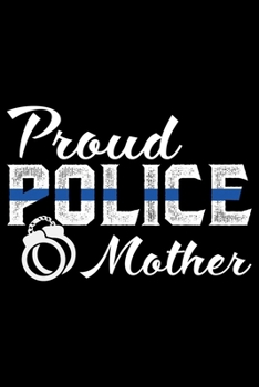Proud Police Mother: Police Officer Journal Notebook Gifts, Thin Blue Line Notebook Journal, Proud Police Officer, Gift Idea for Cop, Police Officer Gifts for Men Women