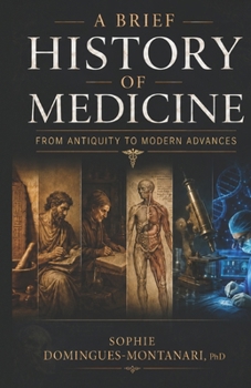 Paperback A BRIEF HISTORY OF MEDICINE - From Antiquity to Modern Advances Book