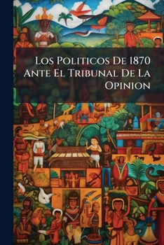 Paperback Los Politicos De 1870 Ante El Tribunal De La Opinion [Spanish] Book