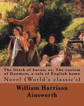 Paperback The flitch of bacon; or, The custom of Dunmow, a tale of English home By: William Harrison Ainsworth, illustrated By: Sir John Gilbert: Novel (World's Book