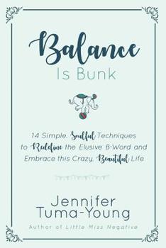 Paperback Balance is Bunk: 14 Simple, Soulful Techniques to Redefine the Elusive B-Word and Embrace this Crazy, Beautiful Life Book