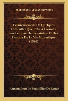 Paperback Eclaircissemens De Quelques Difficultez Que L'On A Forme'es Sur Le Livre De La Saintete Et Des Devoirs De La Vie Monastique (1586) [French] Book