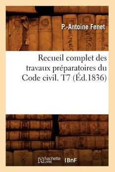 Paperback Recueil Complet Des Travaux Préparatoires Du Code Civil. T7 (Éd.1836) [French] Book