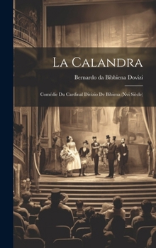 Hardcover La Calandra: Comédie Du Cardinal Divizio De Bibiena (xvi Siècle) [French] Book