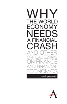 Hardcover Why the World Economy Needs a Financial Crash and Other Critical Essays on Finance and Financial Economics Book