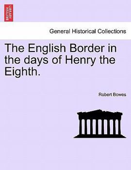 Paperback The English Border in the Days of Henry the Eighth. Book