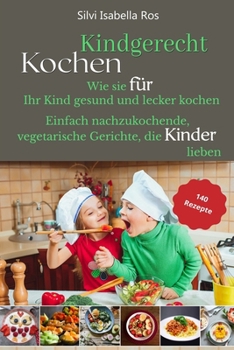 Paperback Kindgerecht kochen: Wie Sie für Ihr Kind gesund und lecker kochen. 140 einfach nachzukochende, vegetarische Gerichte, die Kinder lieben. [German] Book