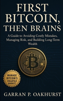 Paperback First Bitcoin, Then Brains: A Practical Guide to Avoiding Costly Mistakes, Managing Risk, and Building Long-Term Wealth in Bitcoin's Volatile Market Book