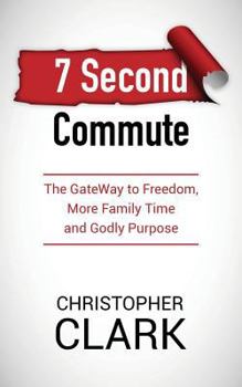 Paperback 7 Second Commute: The GateWay to Freedom, More Family Time and Godly Purpose Book