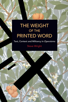 The Weight of the Printed Word: Text, Context and Militancy in Operaismo - Book #234 of the Historical Materialism