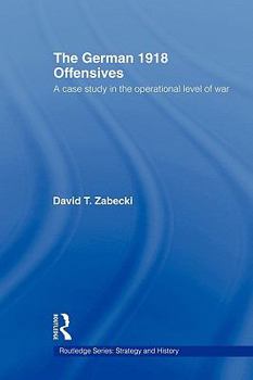 Paperback The German 1918 Offensives: A Case Study in The Operational Level of War Book