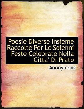 Paperback Poesie Diverse Insieme Raccolte Per Le Solenni Feste Celebrate Nella Citta' Di Prato [Italian] Book