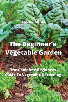 Paperback The Beginner's Vegetable Garden: The Complete Beginners Guide To Vegetable Gardening Book