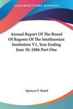 Paperback Annual Report Of The Board Of Regents Of The Smithsonian Institution V1, Year Ending June 30, 1886 Part One Book