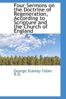 Paperback Four Sermons on the Doctrine of Regeneration, According to Scripture and the Church of England Book