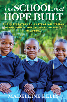 Paperback The School That Hope Built: The Inspirational Australian Woman Using the Power of Education to Fight Poverty in Africa Book