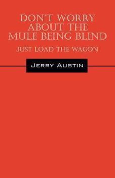 Paperback Don't Worry about the Mule Being Blind: Just Load the Wagon Book