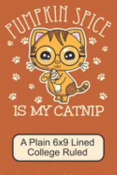 Paperback Pumpkin Spice Is My Catnip/ A Plain 6x9 Lined College Ruled: Cute, Adorable Kawaii Kitten/ Perfect For Autumn Note Taking In And Out Of School/ 110 Pa Book