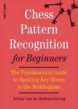 Paperback Chess Pattern Recognition for Beginners: The Fundamental Guide to Spotting Key Moves in the Middlegame Book