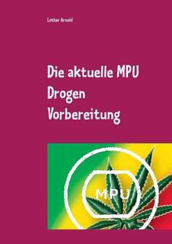 Paperback Die aktuelle MPU Drogen Vorbereitung: Der MPU Ratgeber für den Test, schnell den Führerschein zurück [German] Book
