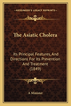 Paperback The Asiatic Cholera: Its Principal Features, And Directions For Its Prevention And Treatment (1849) Book