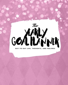 Paperback The Yearly Goal Planner: Day-To-Day Life, Thoughts, and Feelings (8x10 Softcover Planner) Book