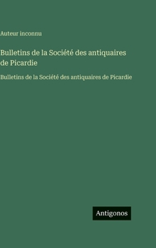 Bulletins de la Société des antiquaires de Picardie: Bulletins de la Société des antiquaires de Picardie (French Edition)