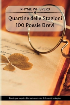 Le Quartine delle Quattro Stagioni - 100 Poesie Brevi: Poesie per scoprire l'incanto mutevole delle quattro stagioni