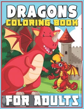 Paperback Dragons Coloring Book for Adults: An Adult Coloring Book with 40 Incredible Coloring Pages of Dragons! Perfect Coloring Activity Book for Fantasy Love Book