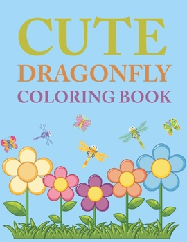 Cute Dragonfly Coloring Book: Dragonfly Coloring Book For Kids