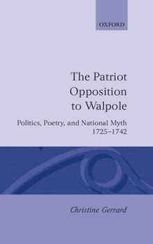 Hardcover The Patriot Opposition to Walpole: Politics, Poetry, and National Myth, 1725-1742 Book