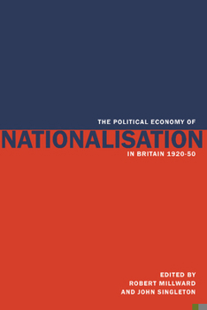 Paperback The Political Economy of Nationalisation in Britain, 1920-1950 Book