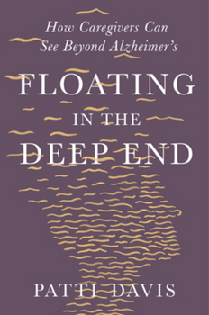 Hardcover Floating in the Deep End: How Caregivers Can See Beyond Alzheimer's Book