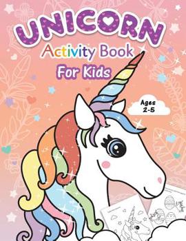 Unicorn Activity Book for Kids: Beginner to Tracing Lines, Shapes, ABCs, Early Math, How to Draw, Coloring, Mazes, Dot To Dot and More! For Toddlers, Preschoolers, Ages 2-5