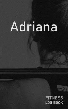 Adriana: Blank Daily Fitness Workout Log Book | Track Exercise Type, Sets, Reps, Weight, Cardio, Calories, Distance & Time | Space to Record ... Personalized First Name Initial A Cover
