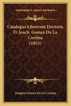 Paperback Catalogus Librorum Doctoris D. Joach. Gomez De La Cortina (1855) [Latin] Book