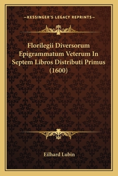 Paperback Florilegii Diversorum Epigrammatum Veterum In Septem Libros Distributi Primus (1600) [Latin] Book