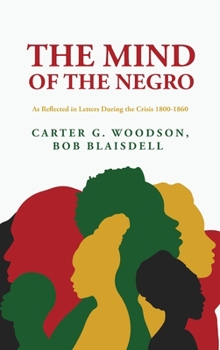 Hardcover The Mind of the Negro As Reflected in Letters During the Crisis 1800-1860: Carter G. Woodson, Bob Blaisdell Book